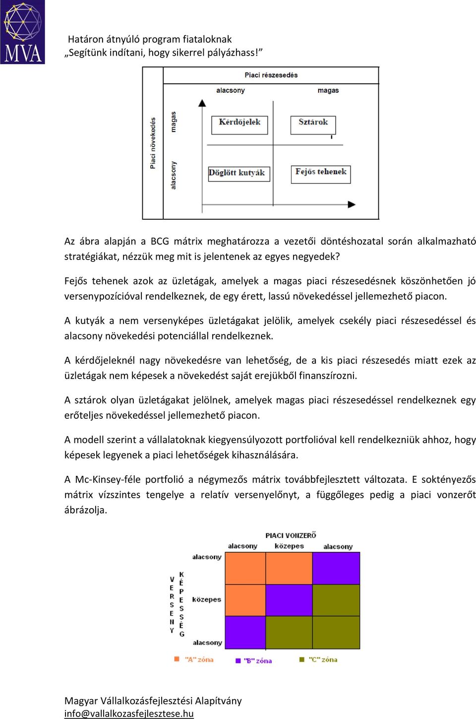 A kutyák a nem versenyképes üzletágakat jelölik, amelyek csekély piaci részesedéssel és alacsony növekedési potenciállal rendelkeznek.