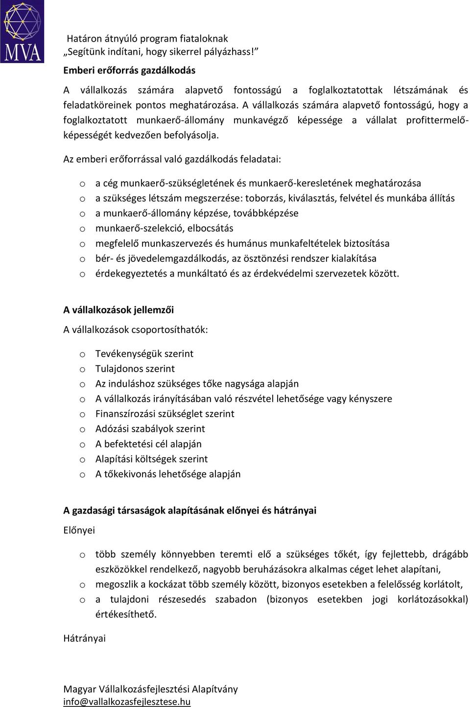 Az emberi erőforrással való gazdálkodás feladatai: o a cég munkaerő-szükségletének és munkaerő-keresletének meghatározása o a szükséges létszám megszerzése: toborzás, kiválasztás, felvétel és munkába