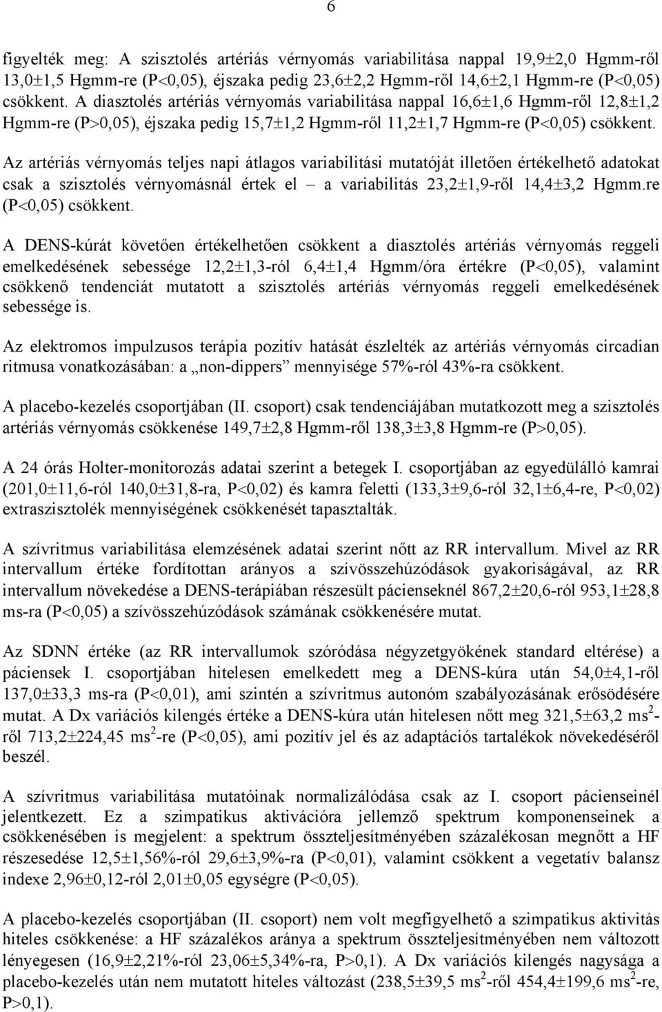 Az artériás vérnyomás teljes napi átlagos variabilitási mutatóját illetően értékelhető adatokat csak a szisztolés vérnyomásnál értek el a variabilitás 23,2±1,9-ről 14,4±3,2 Hgmm.re (P<0,05) csökkent.