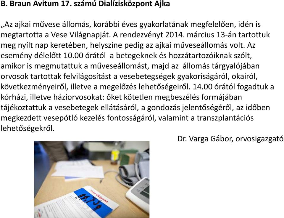 00 órától a betegeknek és hozzátartozóiknak szólt, amikor is megmutattuk a műveseállomást, majd az állomás tárgyalójában orvosok tartottak felvilágosítást a vesebetegségek gyakoriságáról, okairól,