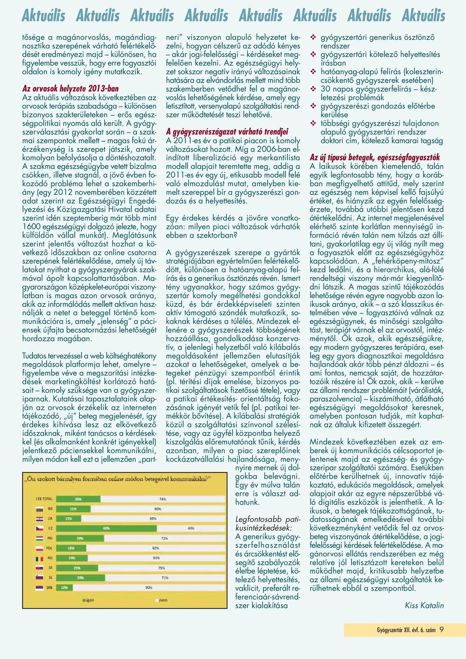 Az orvosok helyzete 2013-ban Az aktuális változások következtében az orvosok terápiás szabadsága különösen bizonyos szakterületeken erős egészségpolitikai nyomás alá került.