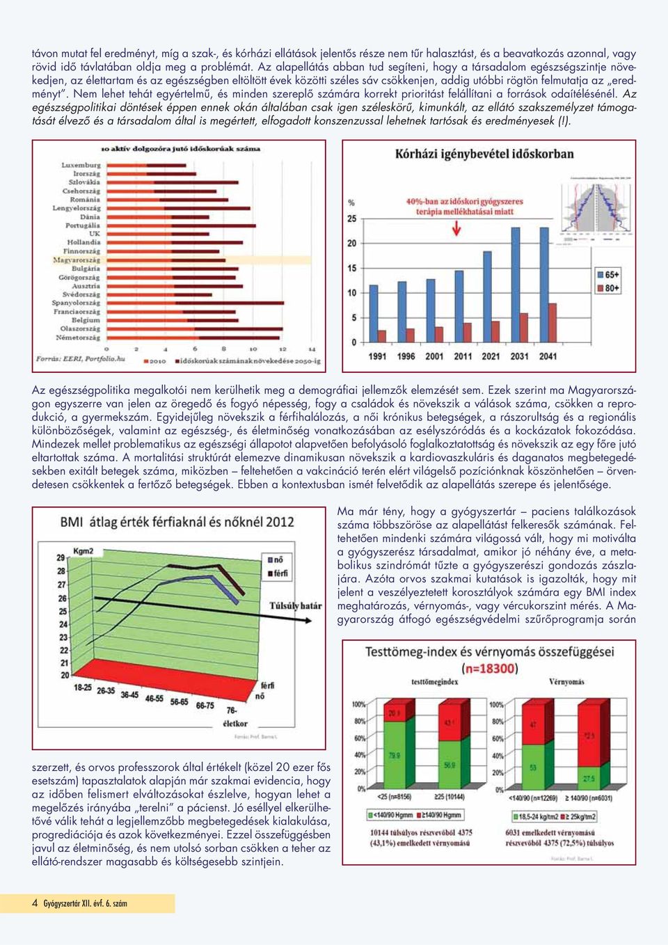 eredményt. Nem lehet tehát egyértelmű, és minden szereplő számára korrekt prioritást felállítani a források odaítélésénél.