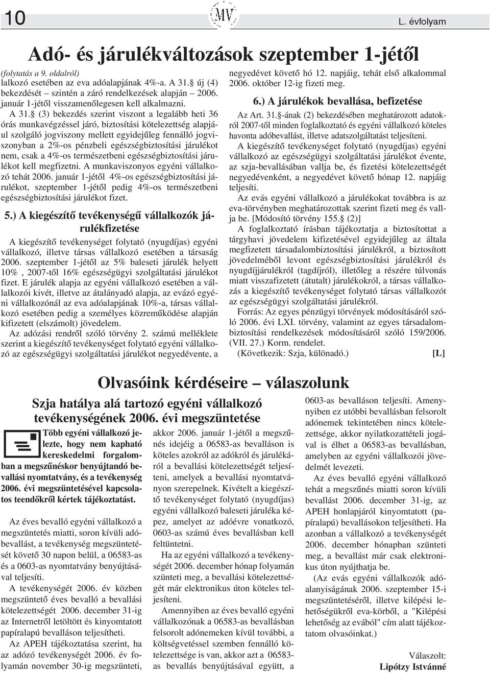 (3) bekezdés szerint viszont a legalább heti 36 órás munkavégzéssel járó, biztosítási kötelezettség alapjául szolgáló jogviszony mellett egyidejûleg fennálló jogviszonyban a 2%-os pénzbeli