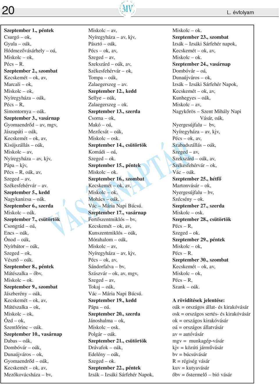 , vasárnap Gyomaendrõd av, mgv, Jászapáti oák, Kecskemét ok, av, Kisújszállás oák, Miskolc av, Nyíregyháza av, kjv, Pápa kjv, Pécs R, oák, av, Szeged av, Székesfehérvár av. Szeptember 5.