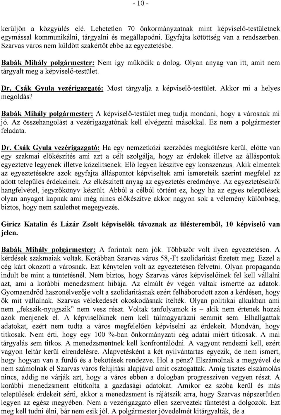 Csák Gyula vezérigazgató: Most tárgyalja a képviselő-testület. Akkor mi a helyes megoldás? Babák Mihály polgármester: A képviselő-testület meg tudja mondani, hogy a városnak mi jó.