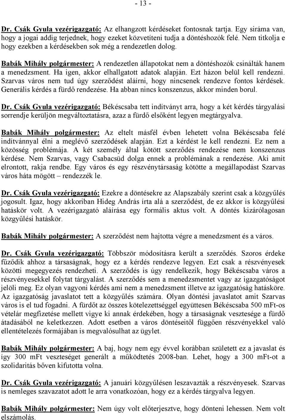 Ha igen, akkor elhallgatott adatok alapján. Ezt házon belül kell rendezni. Szarvas város nem tud úgy szerződést aláírni, hogy nincsenek rendezve fontos kérdések. Generális kérdés a fürdő rendezése.