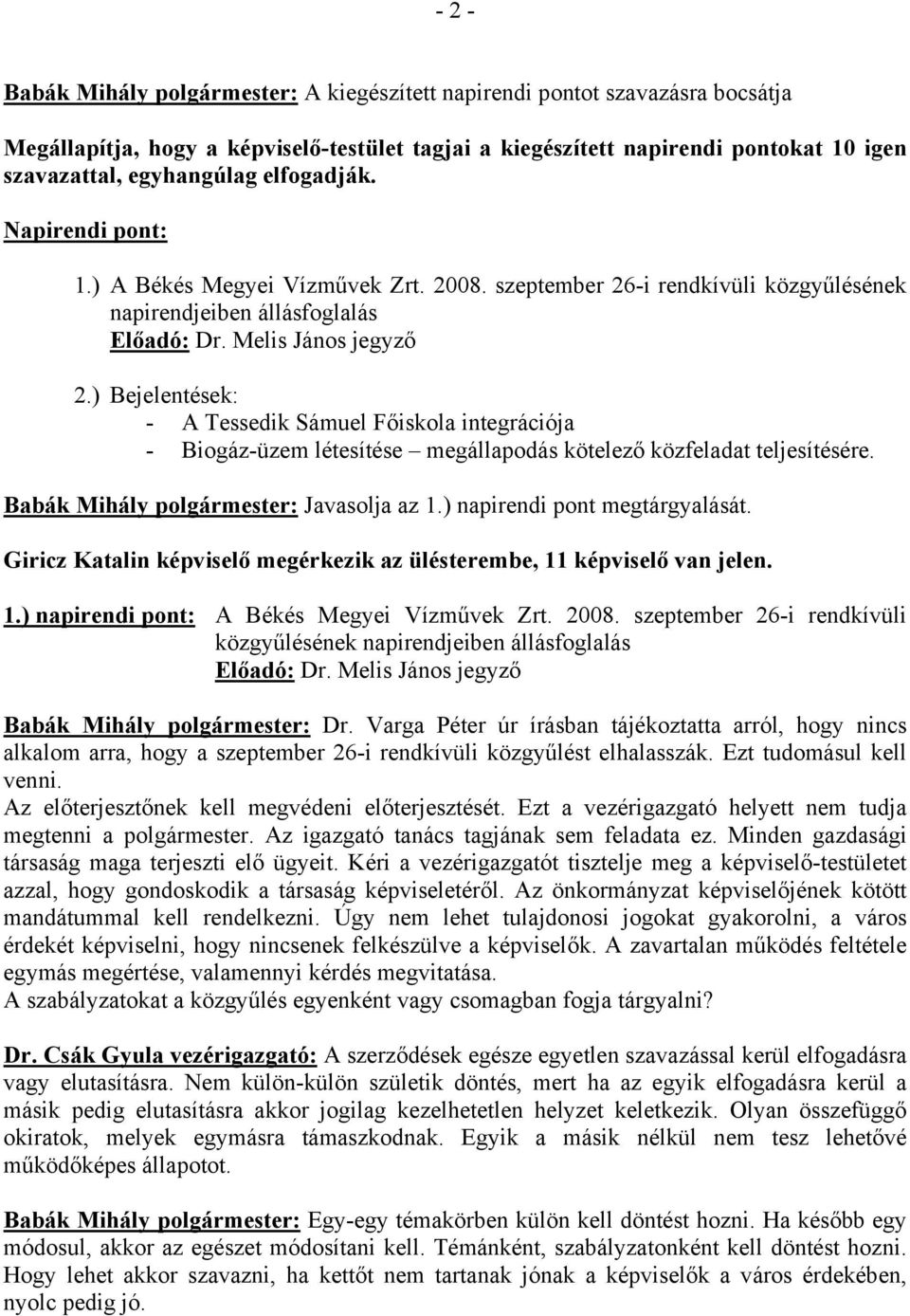 ) Bejelentések: - A Tessedik Sámuel Főiskola integrációja - Biogáz-üzem létesítése megállapodás kötelező közfeladat teljesítésére. Babák Mihály polgármester: Javasolja az 1.