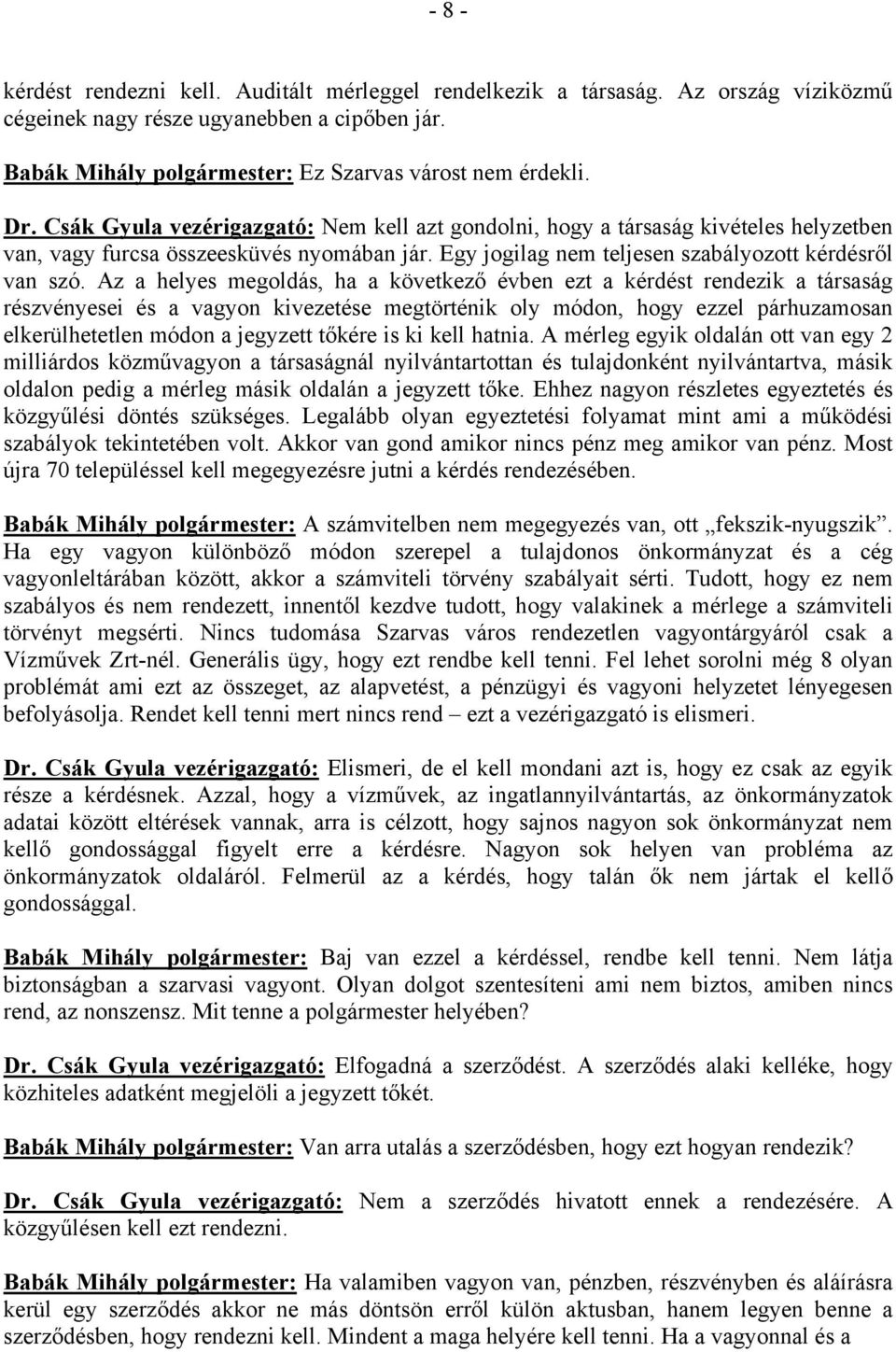 Az a helyes megoldás, ha a következő évben ezt a kérdést rendezik a társaság részvényesei és a vagyon kivezetése megtörténik oly módon, hogy ezzel párhuzamosan elkerülhetetlen módon a jegyzett tőkére