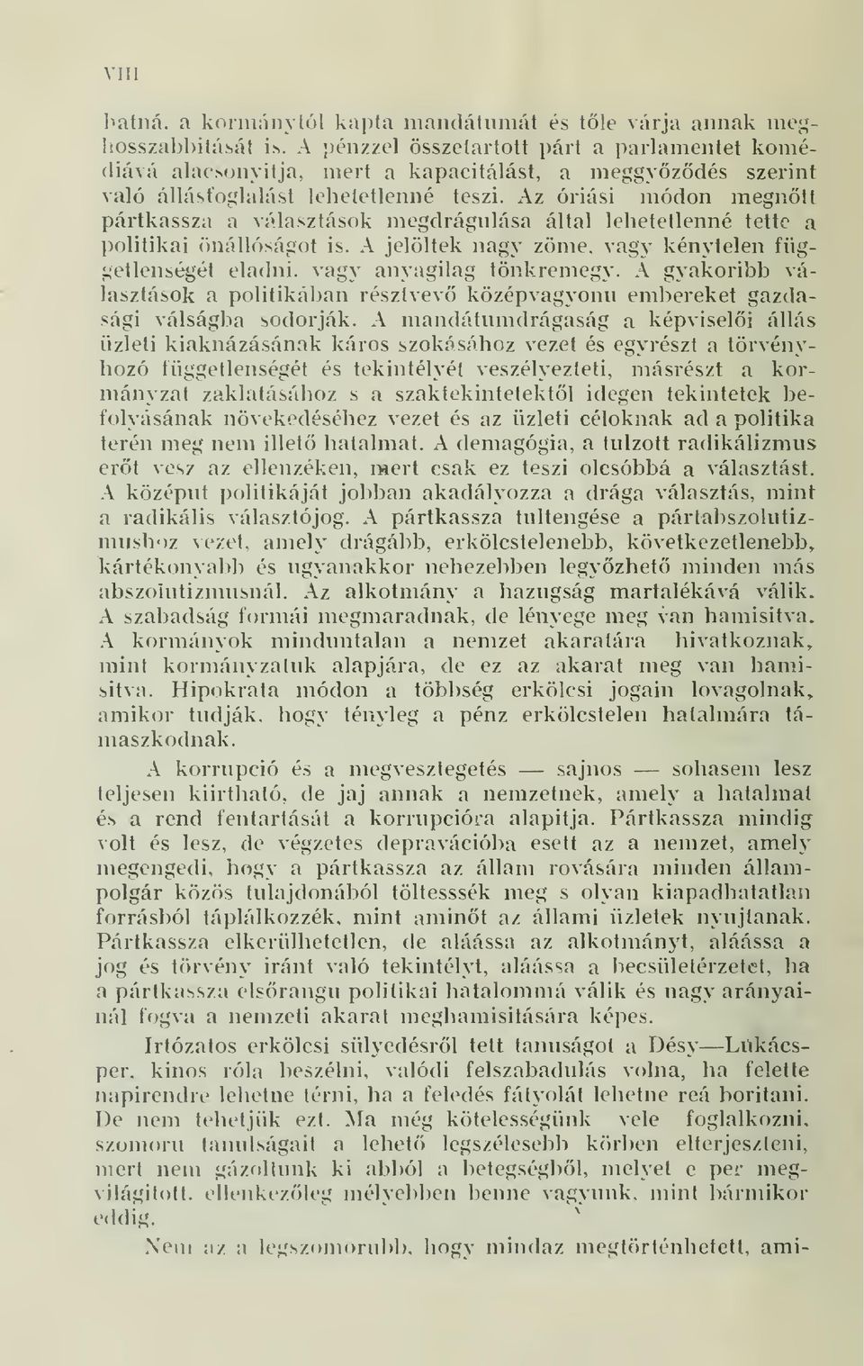 A jelöltek nagy zöme, vagy kénytelen függetlenségét eladni, vagy anyagilag tönkremegy. A gyakoribb választások a politikában résztvev középvagyonn embereket gazdasági válságba sodorják.