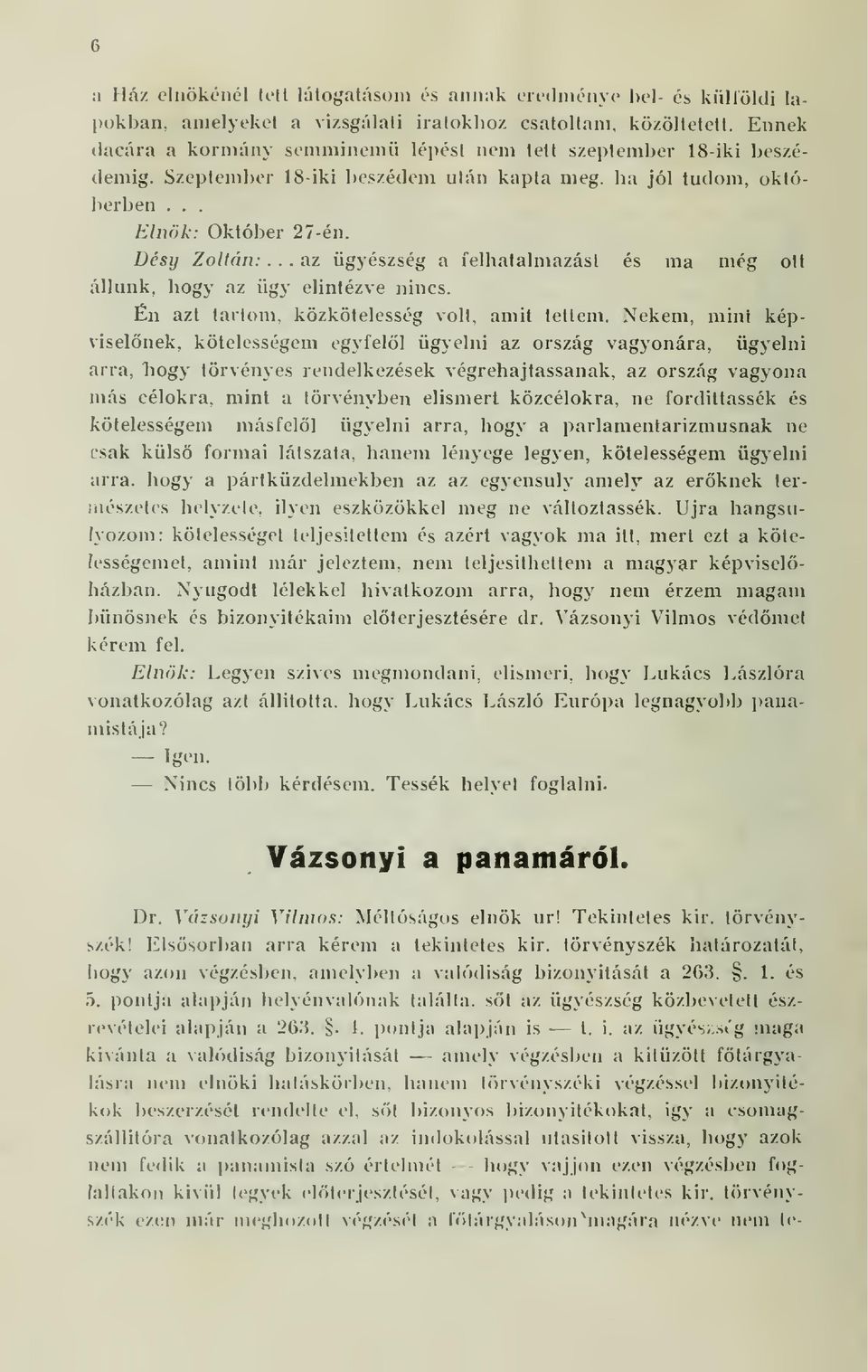 .. az ügyészség a felhatalmazást és ma még ott állunk, hogy az ügy elintézve nincs. Én azt tarlom, közkötelesség volt. amit leltem.