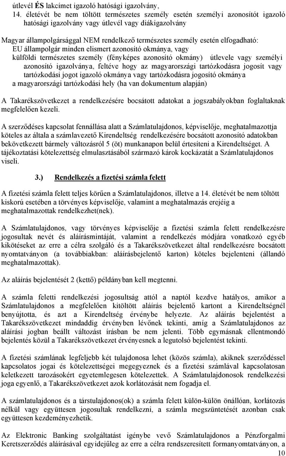 elfogadható: EU állampolgár minden elismert azonosító okmánya, vagy külföldi természetes személy (fényképes azonosító okmány) útlevele vagy személyi azonosító igazolványa, feltéve hogy az