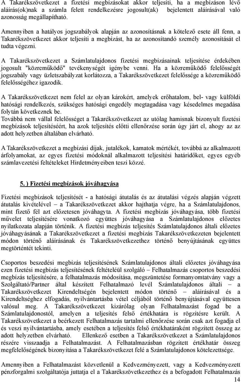 A Takarékszövetkezet a Számlatulajdonos fizetési megbízásainak teljesítése érdekében jogosult "közreműködő" tevékenységét igénybe venni.