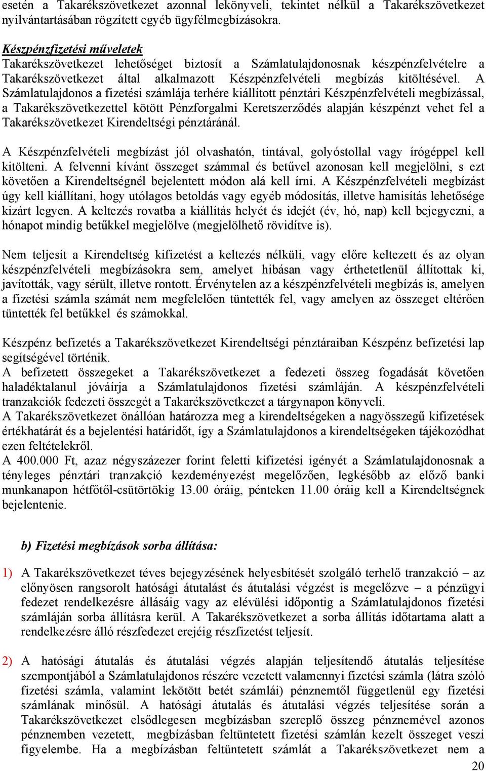 A Számlatulajdonos a fizetési számlája terhére kiállított pénztári Készpénzfelvételi megbízással, a Takarékszövetkezettel kötött Pénzforgalmi Keretszerződés alapján készpénzt vehet fel a