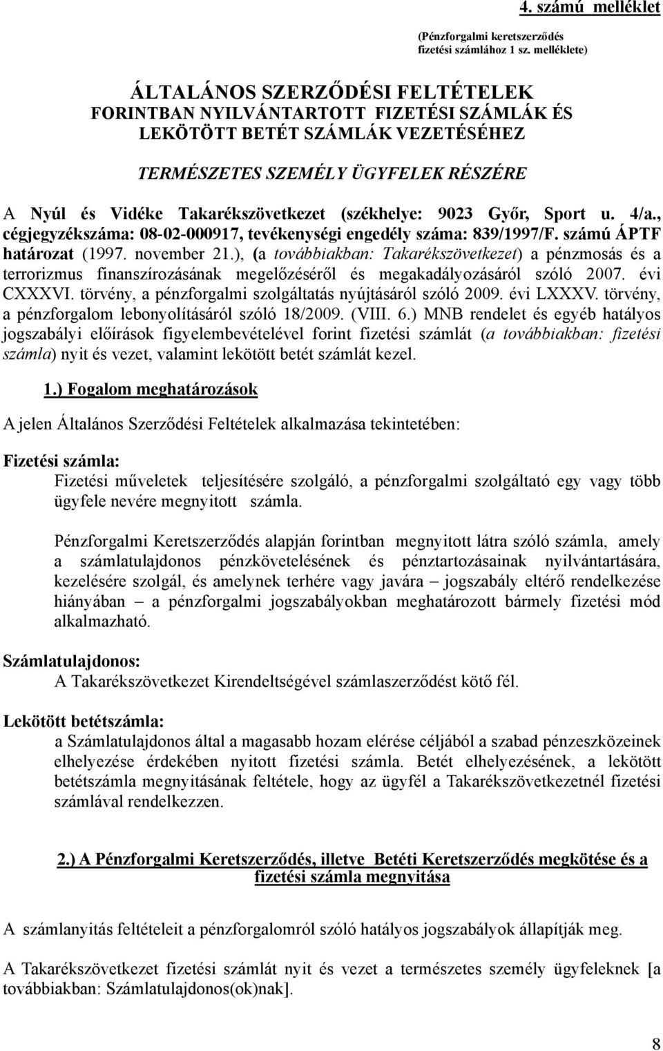 (székhelye: 9023 Győr, Sport u. 4/a., cégjegyzékszáma: 08-02-000917, tevékenységi engedély száma: 839/1997/F. számú ÁPTF határozat (1997. november 21.