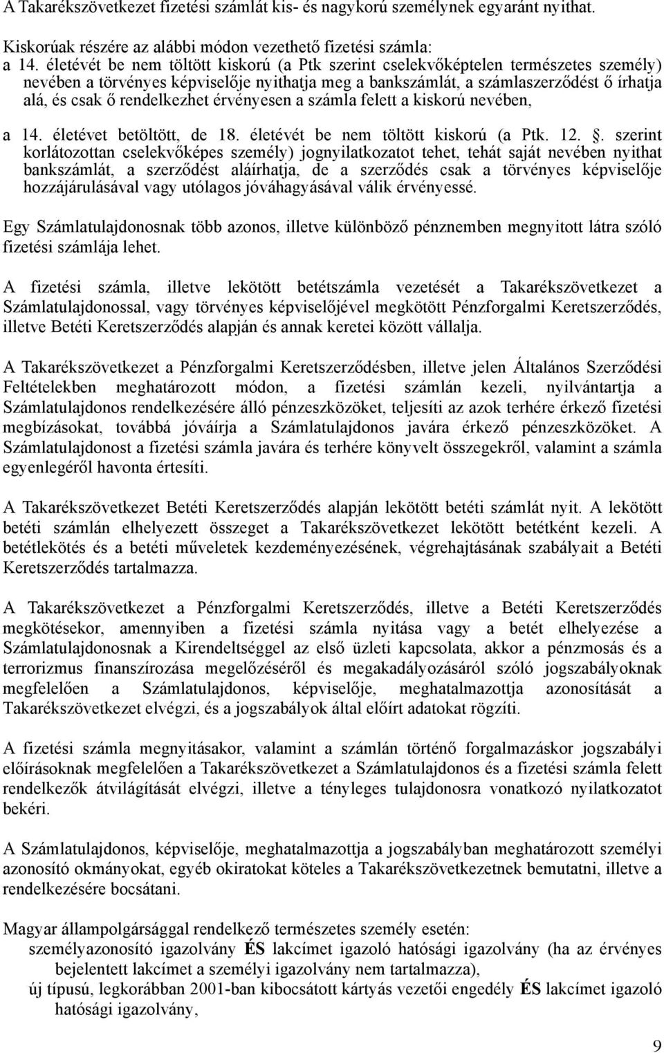 rendelkezhet érvényesen a számla felett a kiskorú nevében, a 14. életévet betöltött, de 18. életévét be nem töltött kiskorú (a Ptk. 12.