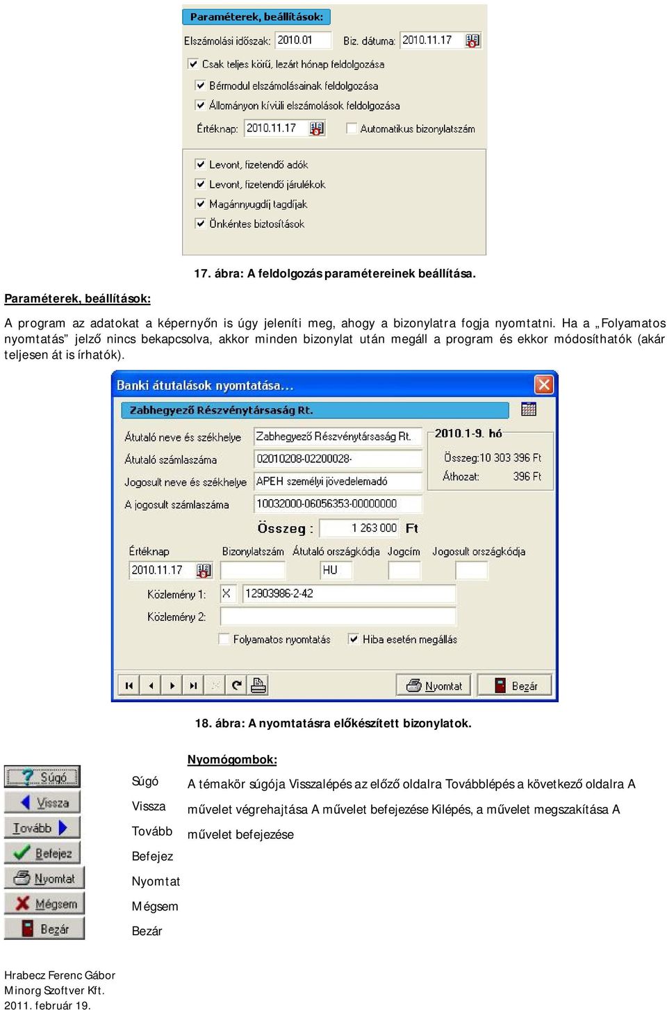 Ha a Folyamatos nyomtatás jelző nincs bekapcsolva, akkor minden bizonylat után megáll a program és ekkor módosíthatók (akár teljesen át is írhatók). 18.