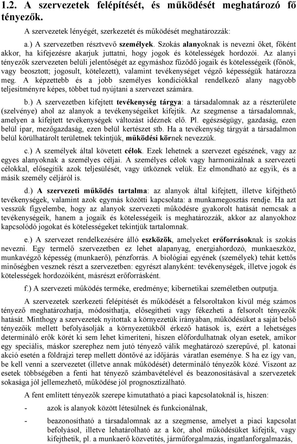 Az alanyi tényezők szervezeten belüli jelentőségét az egymáshoz fűződő jogaik és kötelességeik (főnök, vagy beosztott; jogosult, kötelezett), valamint tevékenységet végző képességük határozza meg.