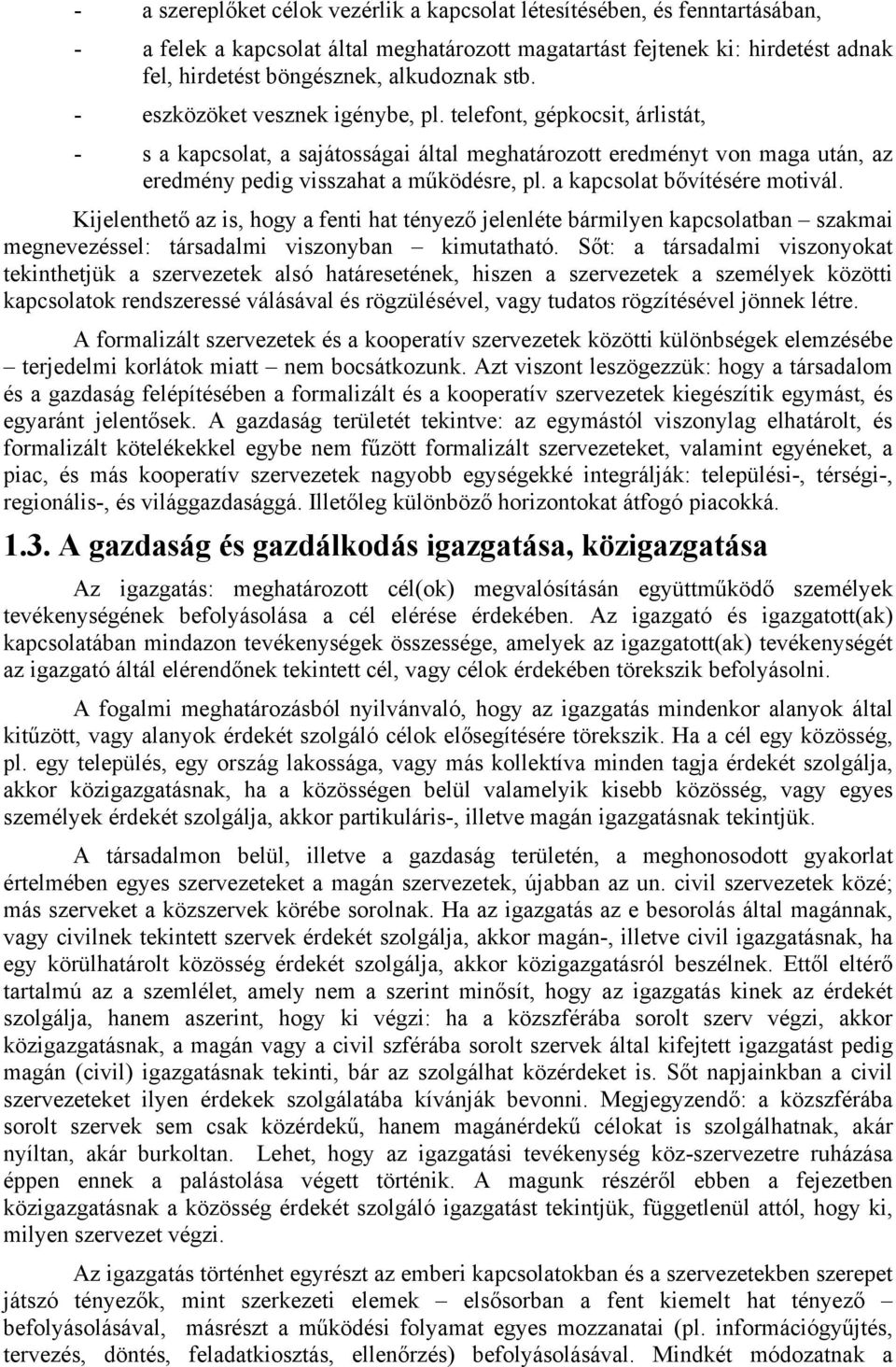 a kapcsolat bővítésére motivál. Kijelenthető az is, hogy a fenti hat tényező jelenléte bármilyen kapcsolatban szakmai megnevezéssel: társadalmi viszonyban kimutatható.