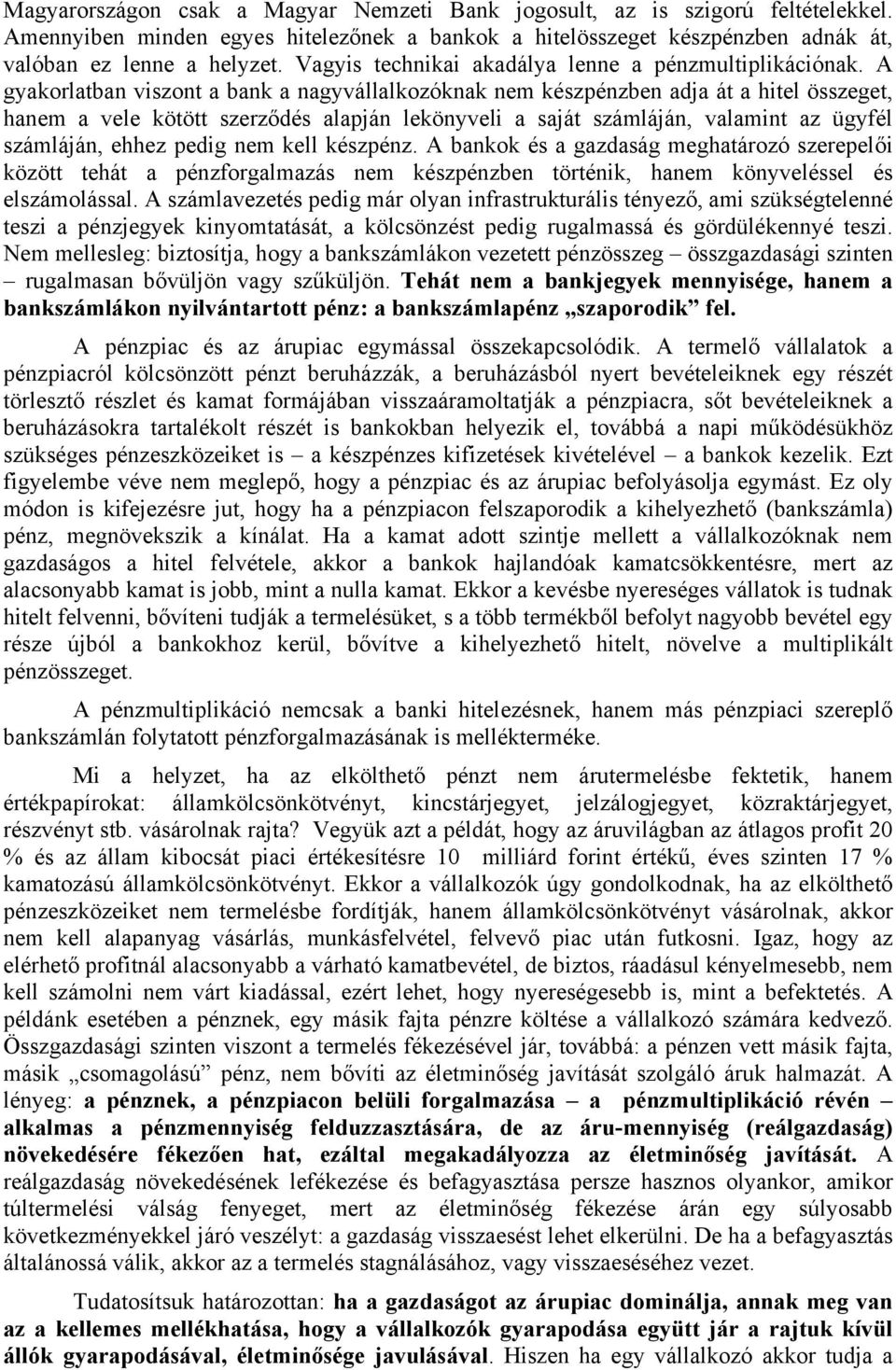 A gyakorlatban viszont a bank a nagyvállalkozóknak nem készpénzben adja át a hitel összeget, hanem a vele kötött szerződés alapján lekönyveli a saját számláján, valamint az ügyfél számláján, ehhez