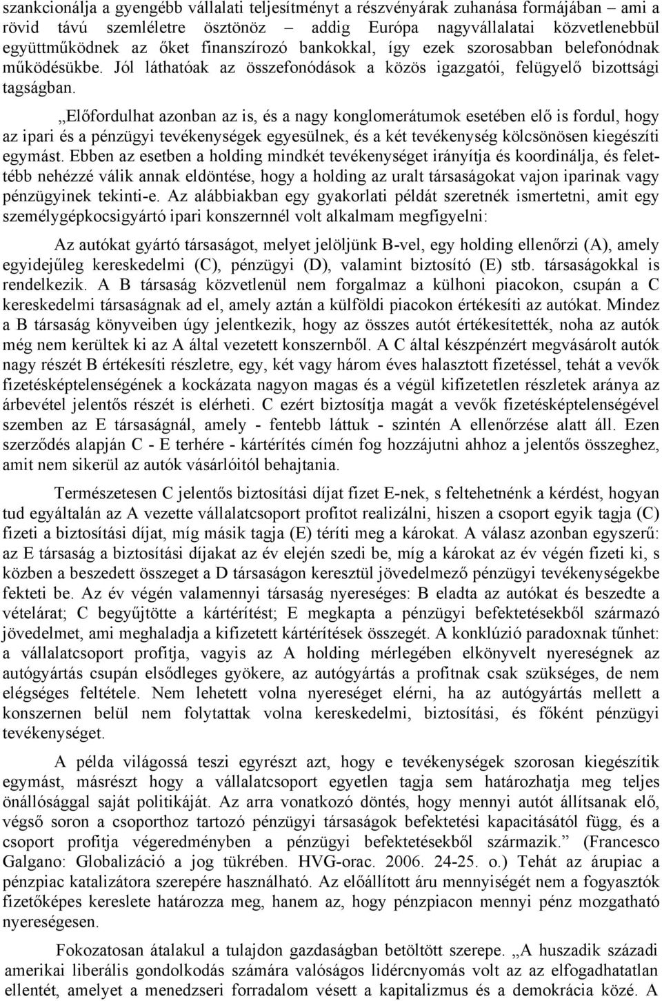 Előfordulhat azonban az is, és a nagy konglomerátumok esetében elő is fordul, hogy az ipari és a pénzügyi tevékenységek egyesülnek, és a két tevékenység kölcsönösen kiegészíti egymást.