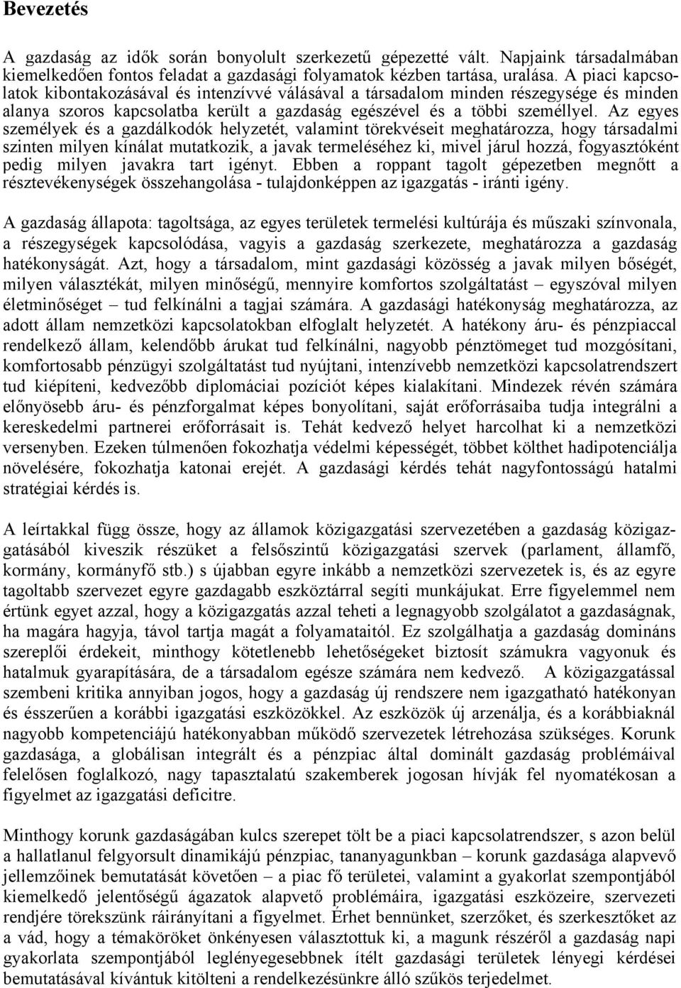 Az egyes személyek és a gazdálkodók helyzetét, valamint törekvéseit meghatározza, hogy társadalmi szinten milyen kínálat mutatkozik, a javak termeléséhez ki, mivel járul hozzá, fogyasztóként pedig