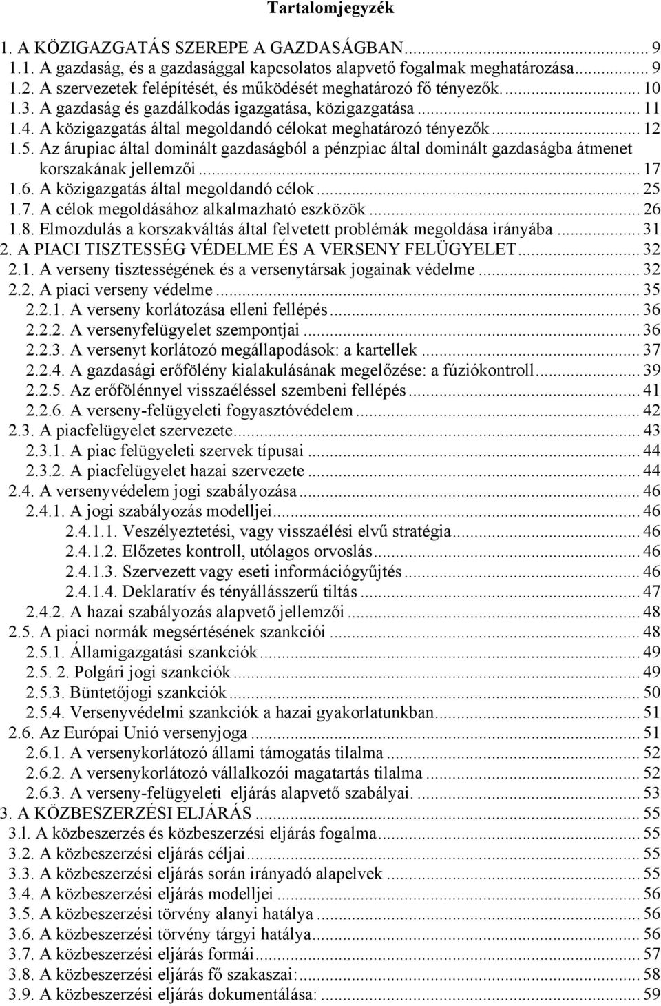 .. 12 1.5. Az árupiac által dominált gazdaságból a pénzpiac által dominált gazdaságba átmenet korszakának jellemzői... 17 1.6. A közigazgatás által megoldandó célok... 25 1.7. A célok megoldásához alkalmazható eszközök.