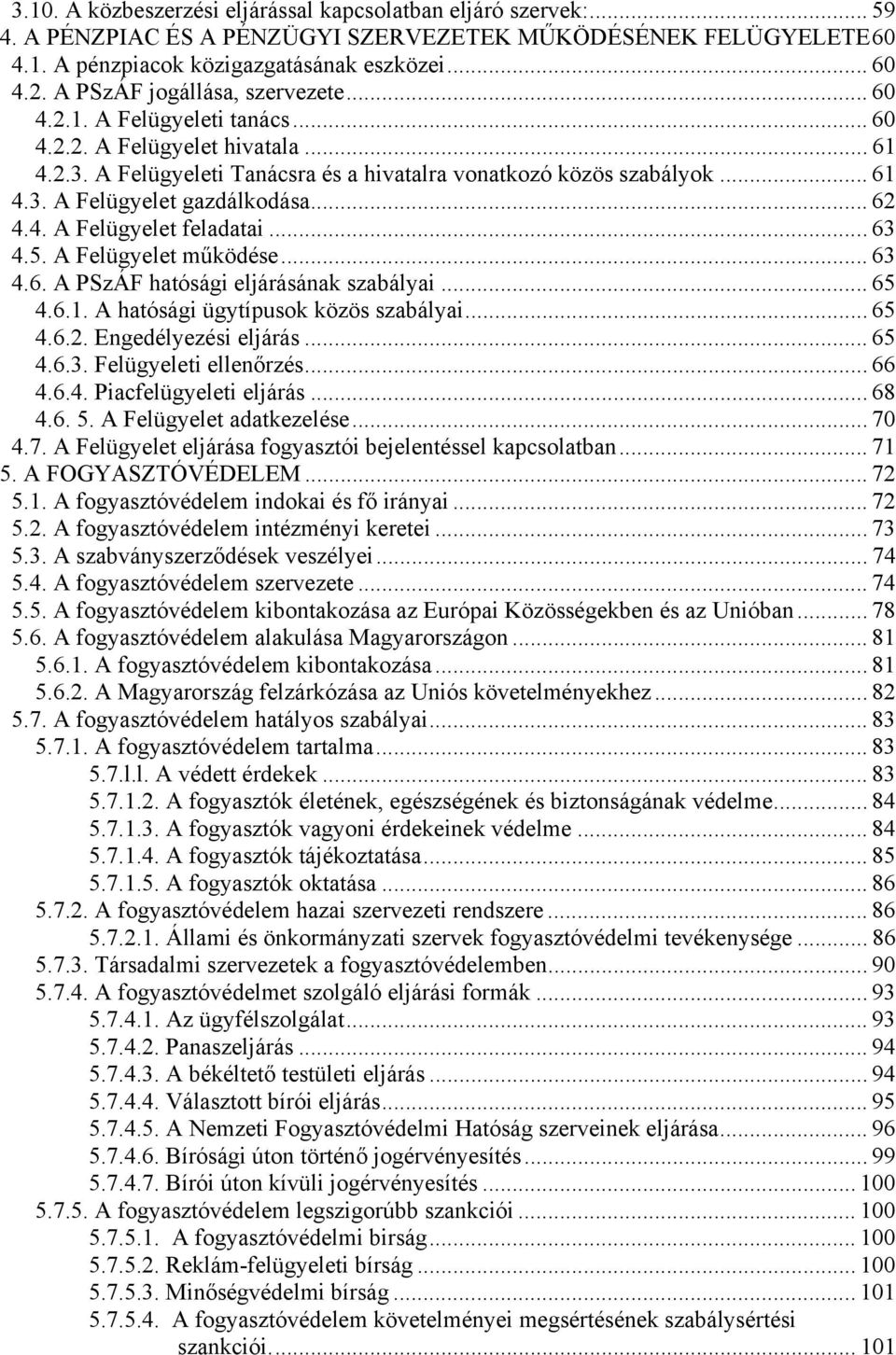 .. 62 4.4. A Felügyelet feladatai... 63 4.5. A Felügyelet működése... 63 4.6. A PSzÁF hatósági eljárásának szabályai... 65 4.6.1. A hatósági ügytípusok közös szabályai... 65 4.6.2. Engedélyezési eljárás.