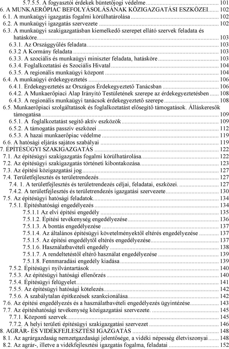 .. 103 6.3.4. Foglalkoztatási és Szociális Hivatal... 104 6.3.5. A regionális munkaügyi központ... 104 6.4. A munkaügyi érdekegyeztetés... 106 6.4.1. Érdekegyeztetés az Országos Érdekegyeztető Tanácsban.