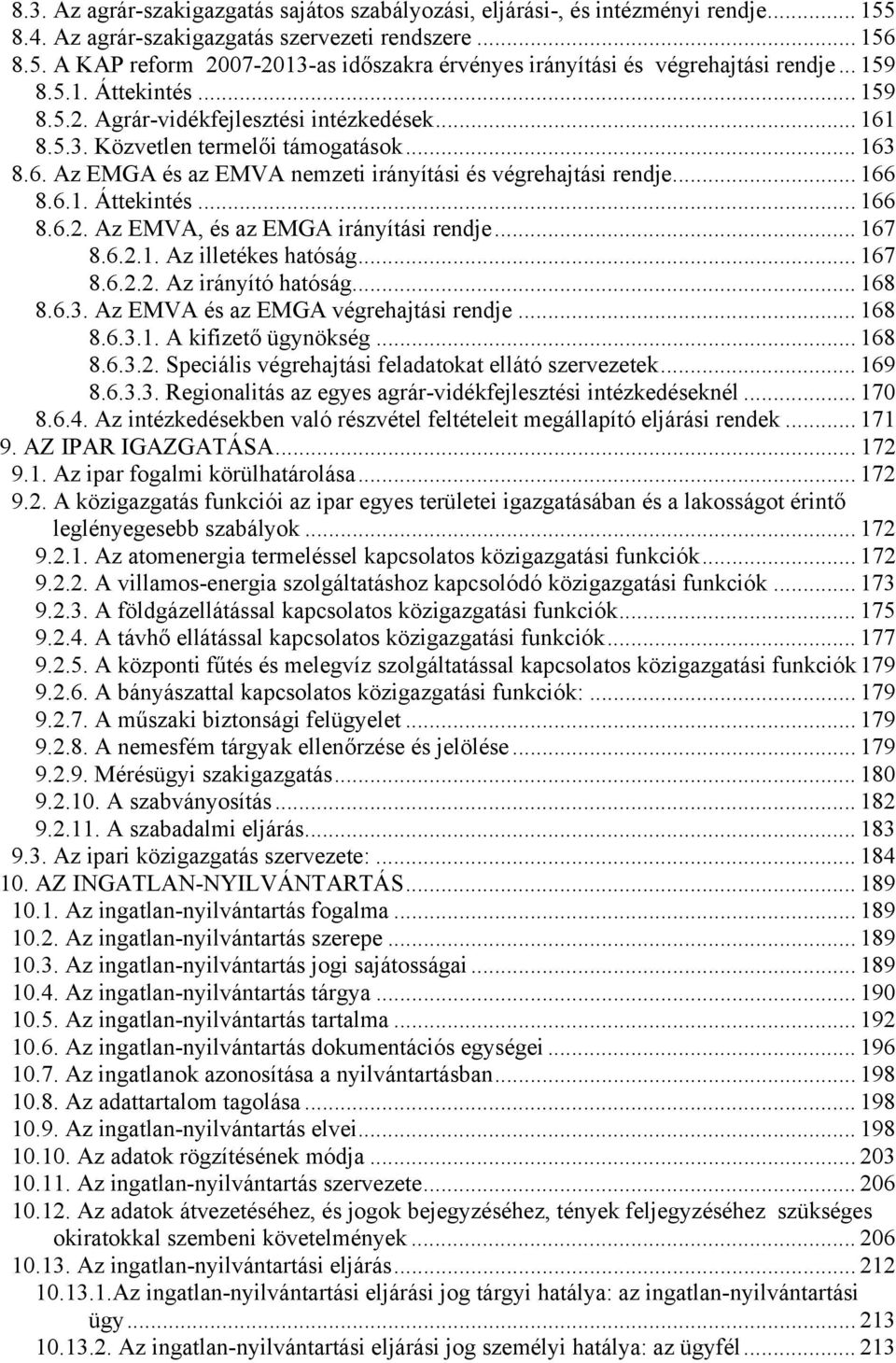 6.1. Áttekintés... 166 8.6.2. Az EMVA, és az EMGA irányítási rendje... 167 8.6.2.1. Az illetékes hatóság... 167 8.6.2.2. Az irányító hatóság... 168 8.6.3. Az EMVA és az EMGA végrehajtási rendje.