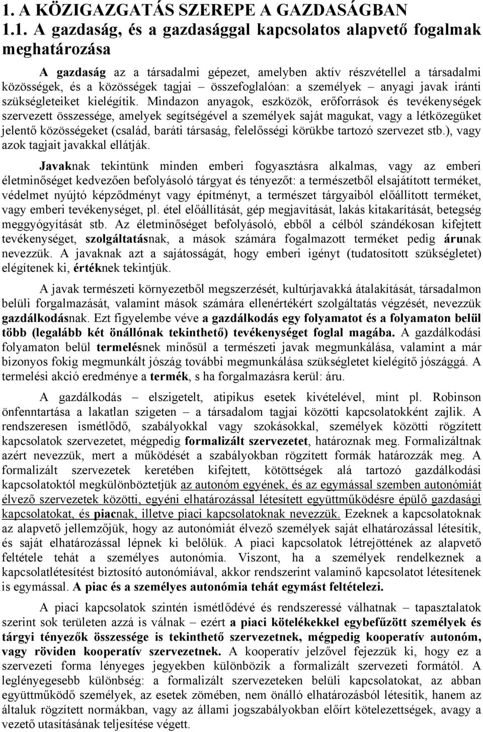 Mindazon anyagok, eszközök, erőforrások és tevékenységek szervezett összessége, amelyek segítségével a személyek saját magukat, vagy a létközegüket jelentő közösségeket (család, baráti társaság,