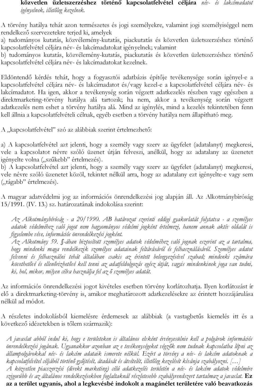 közvetlen üzletszerzéshez történő kapcsolatfelvétel céljára név- és lakcímadatokat igényelnek; valamint b) tudományos kutatás, közvélemény-kutatás, piackutatás és közvetlen üzletszerzéshez történő