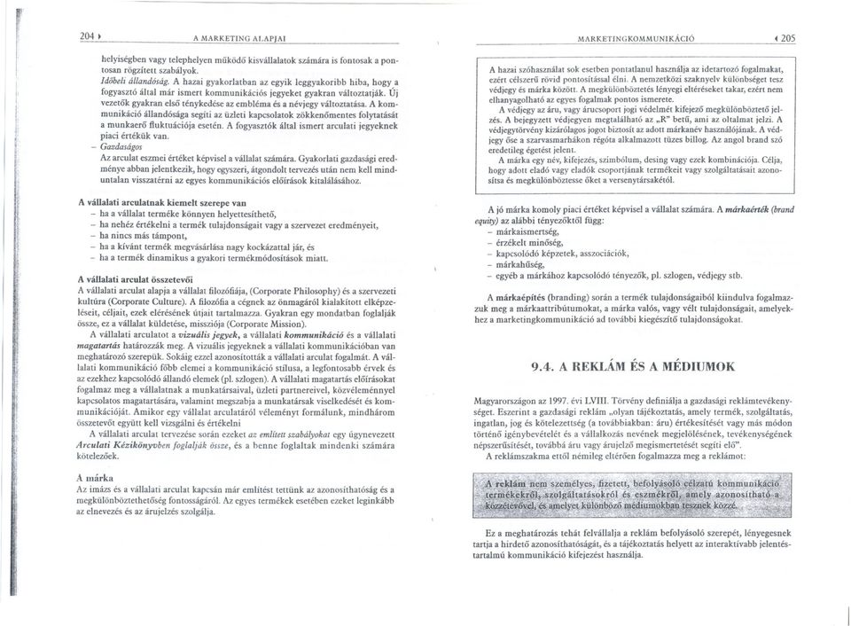 A kommunikáció állandósága segíti az üzleti kapcsolatok zökkenomentes folytatását a munkaero fluktuációja esetén. A fogyasztók által ismert arcu lati jegyeknek piaci értékük van.