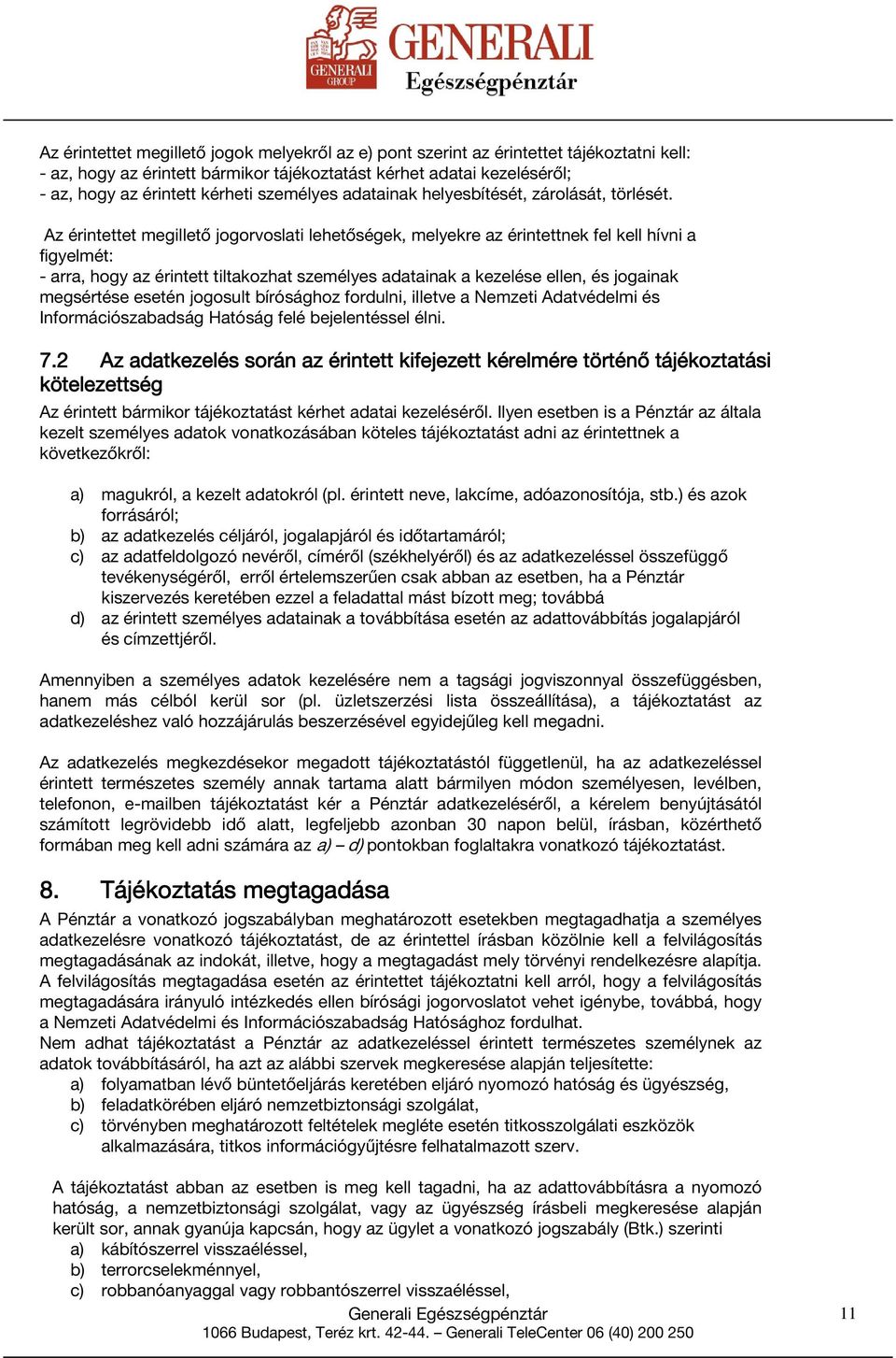 Az érintettet megillető jogorvoslati lehetőségek, melyekre az érintettnek fel kell hívni a figyelmét: - arra, hogy az érintett tiltakozhat személyes adatainak a kezelése ellen, és jogainak megsértése