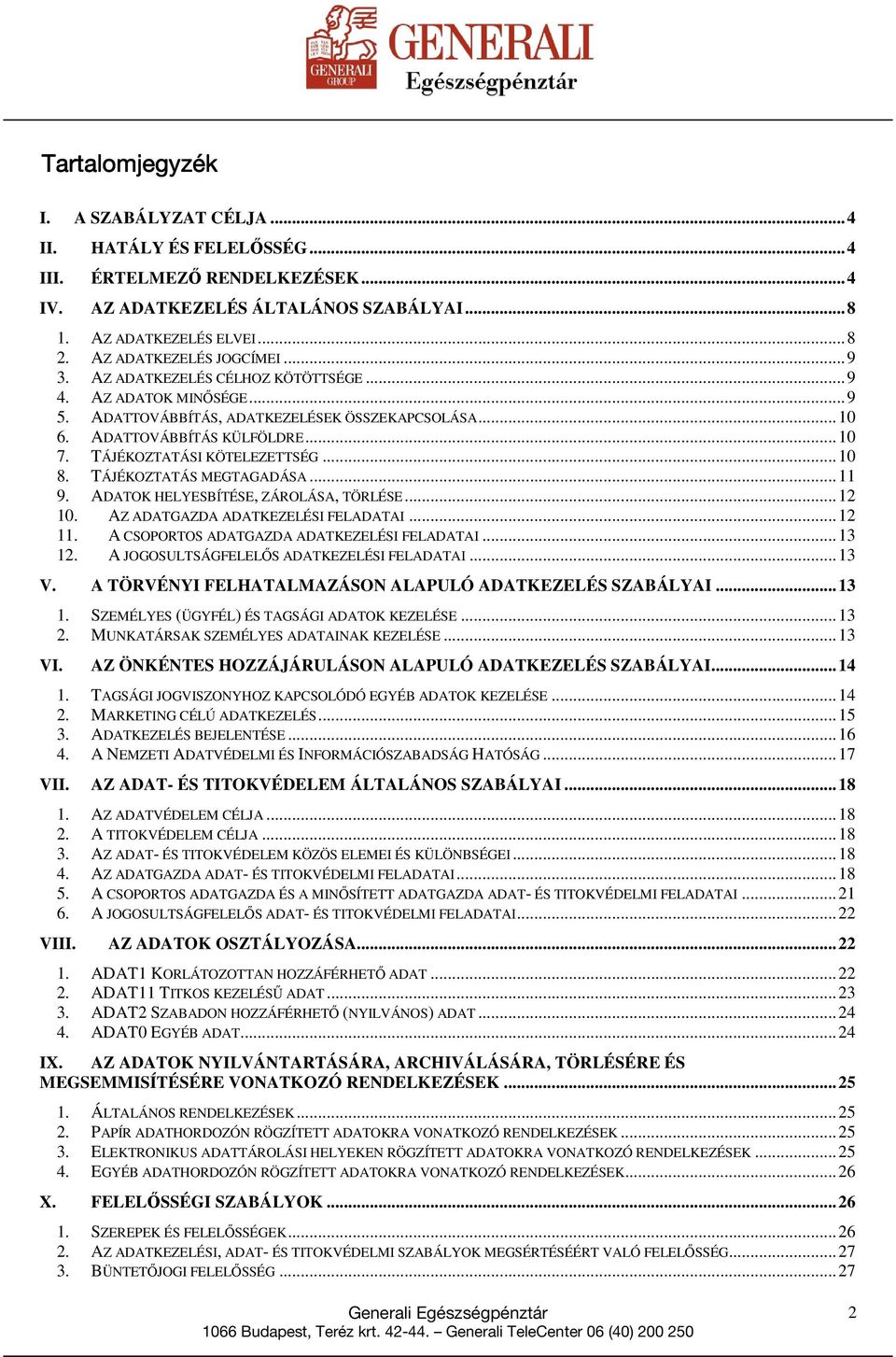 TÁJÉKOZTATÁSI KÖTELEZETTSÉG...10 8. TÁJÉKOZTATÁS MEGTAGADÁSA...11 9. ADATOK HELYESBÍTÉSE, ZÁROLÁSA, TÖRLÉSE...12 10. AZ ADATGAZDA ADATKEZELÉSI FELADATAI...12 11.