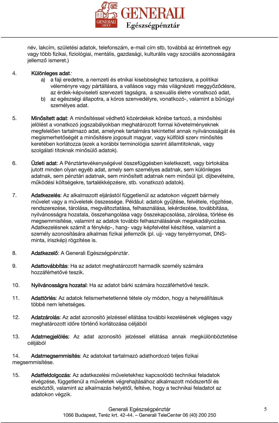 szervezeti tagságra, a szexuális életre vonatkozó adat, b) az egészségi állapotra, a kóros szenvedélyre, vonatkozó-, valamint a bűnügyi személyes adat. 5.