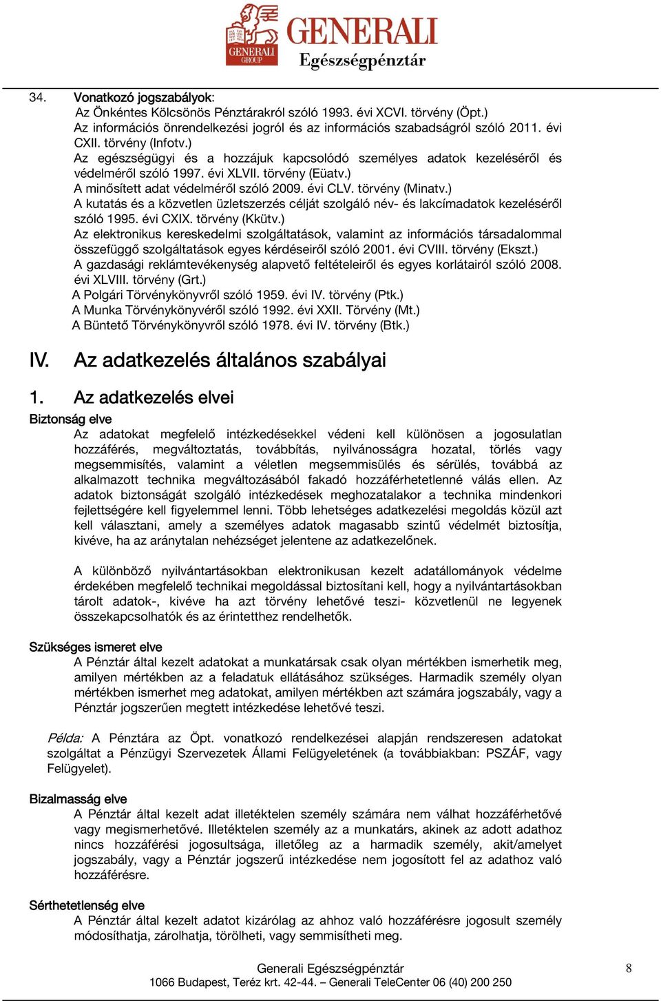 törvény (Minatv.) A kutatás és a közvetlen üzletszerzés célját szolgáló név- és lakcímadatok kezeléséről szóló 1995. évi CXIX. törvény (Kkütv.