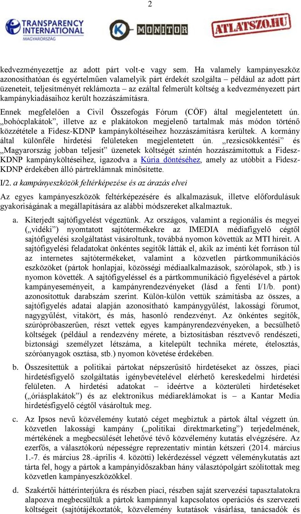 párt kampánykiadásaihoz került hozzászámításra. Ennek megfelelően a Civil Összefogás Fórum (CÖF) által megjelentetett ún.