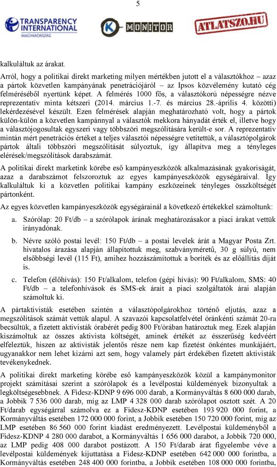 A felmérés 1000 fős, a választókorú népességre nézve reprezentatív minta kétszeri (2014. március 1.-7. és március 28.-április 4. közötti) lekérdezésével készült.