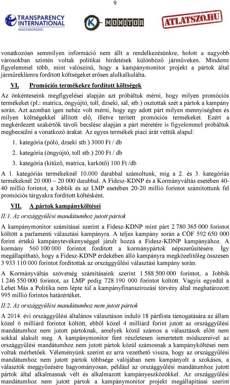 Promóciós termékekre fordított költségek Az önkénteseink megfigyelései alapján azt próbáltuk mérni, hogy milyen promóciós termékeket (pl.: matrica, öngyújtó, toll, dzseki, sál, stb.