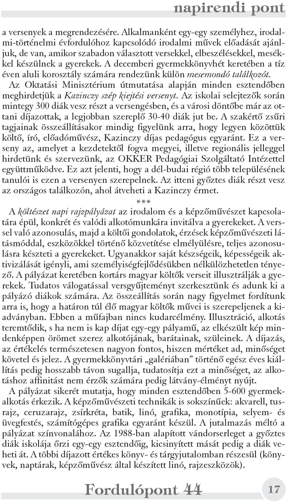 gyerekek. A decemberi gyermekkönyvhét keretében a tíz éven aluli korosztály számára rendezünk külön mesemondó találkozót.