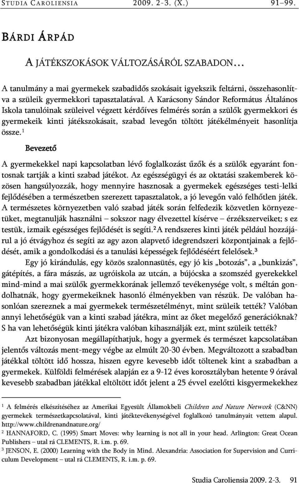 A Karácsony Sándor Református Általános Iskola tanulóinak szüleivel végzett kérdőíves felmérés során a szülők gyermekkori és gyermekeik kinti játékszokásait, szabad levegőn töltött játékélményeit