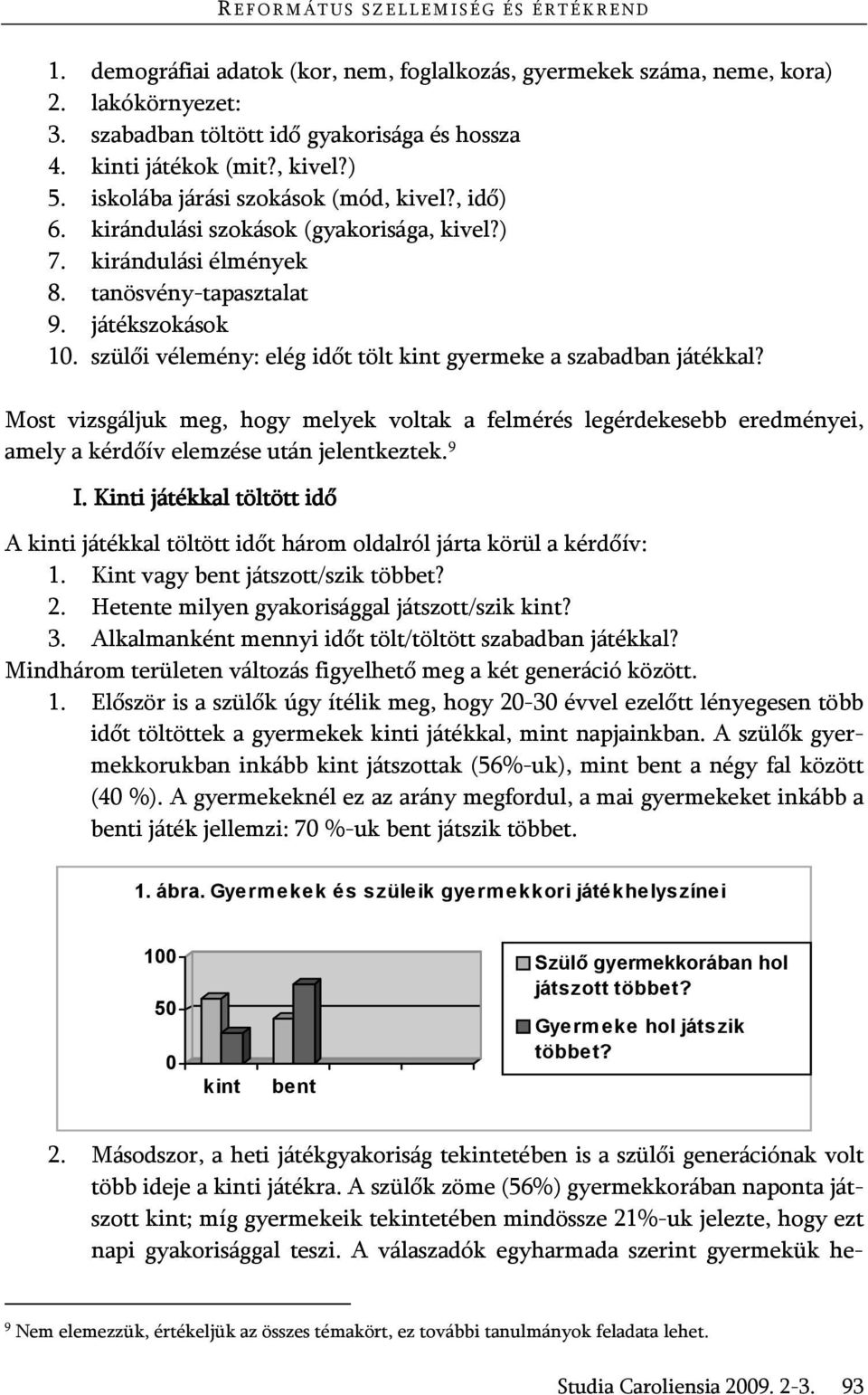 szülői vélemény: elég időt tölt kint gyermeke a szabadban játékkal? Most vizsgáljuk meg, hogy melyek voltak a felmérés legérdekesebb eredményei, amely a kérdőív elemzése után jelentkeztek. 9 I.