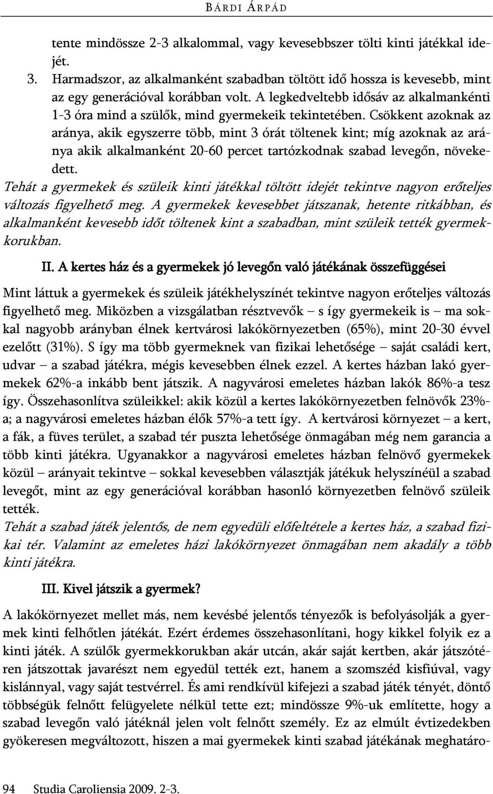 A legkedveltebb idősáv az alkalmankénti 1-3 óra mind a szülők, mind gyermekeik tekintetében.