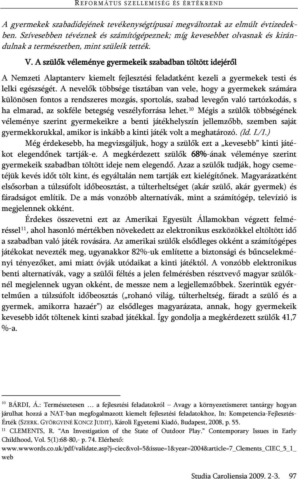 A szülők véleménye gyermekeik szabadban töltött idejéről A Nemzeti Alaptanterv kiemelt fejlesztési feladatként kezeli a gyermekek testi és lelki egészségét.