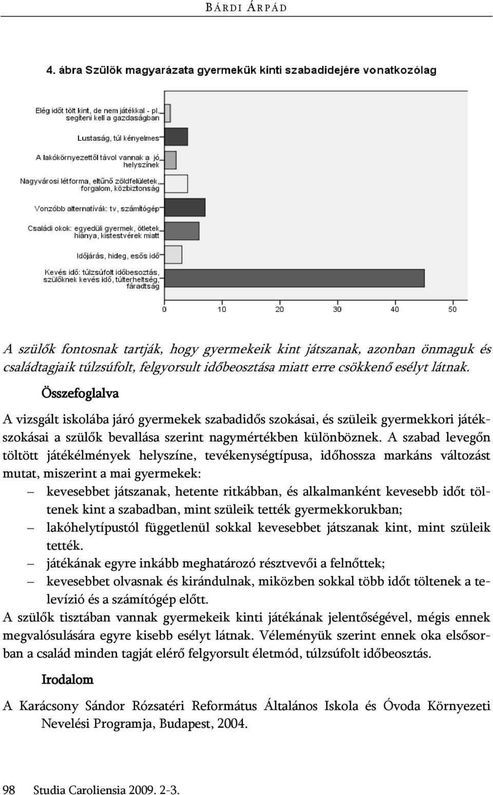 A szabad levegőn töltött játékélmények helyszíne, tevékenységtípusa, időhossza markáns változást mutat, miszerint a mai gyermekek: kevesebbet játszanak, hetente ritkábban, és alkalmanként kevesebb