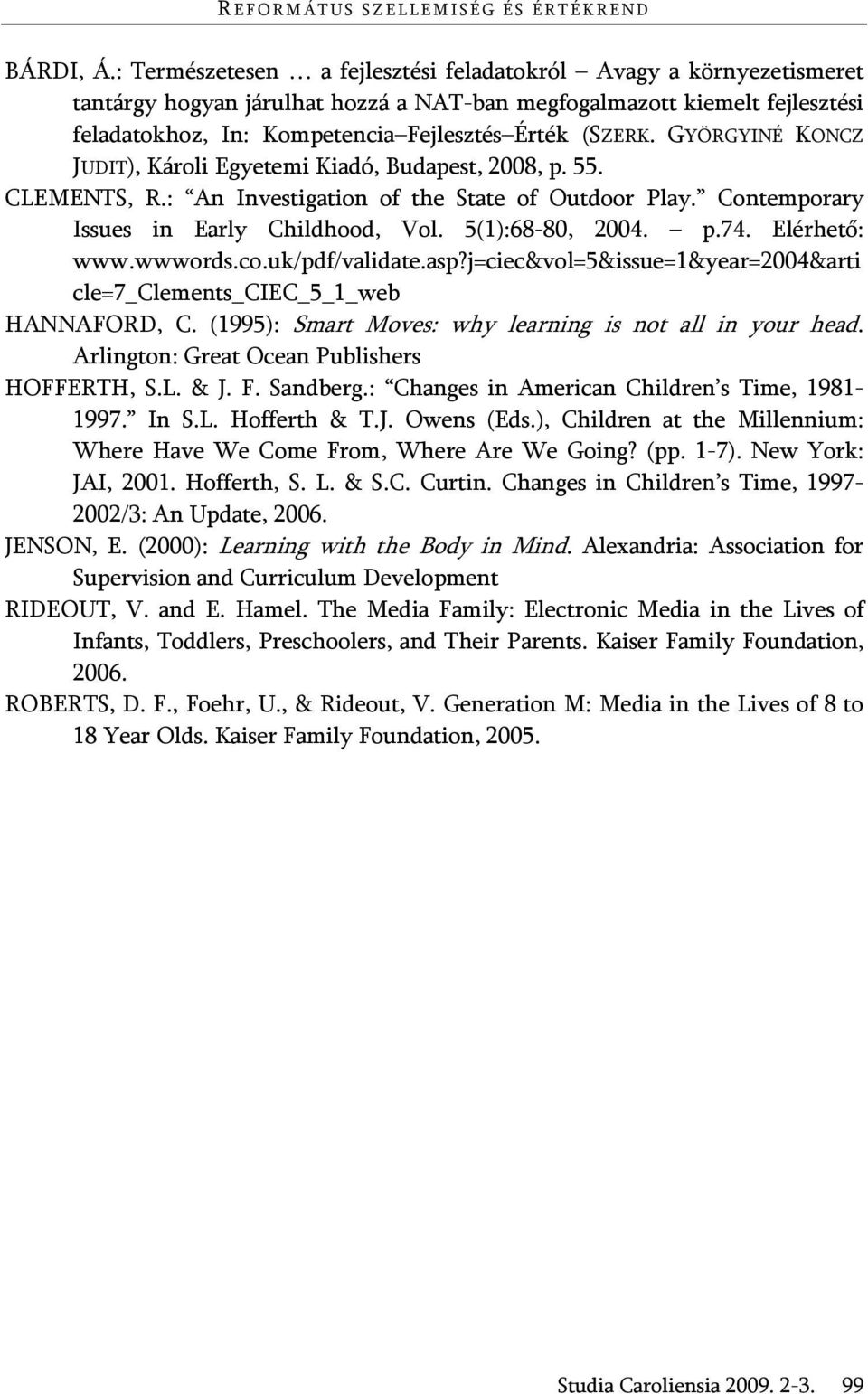 GYÖRGYINÉ KONCZ JUDIT), Károli Egyetemi Kiadó, Budapest, 2008, p. 55. CLEMENTS, R.: An Investigation of the State of Outdoor Play. Contemporary Issues in Early Childhood, Vol. 5(1):68-80, 2004. p.74.