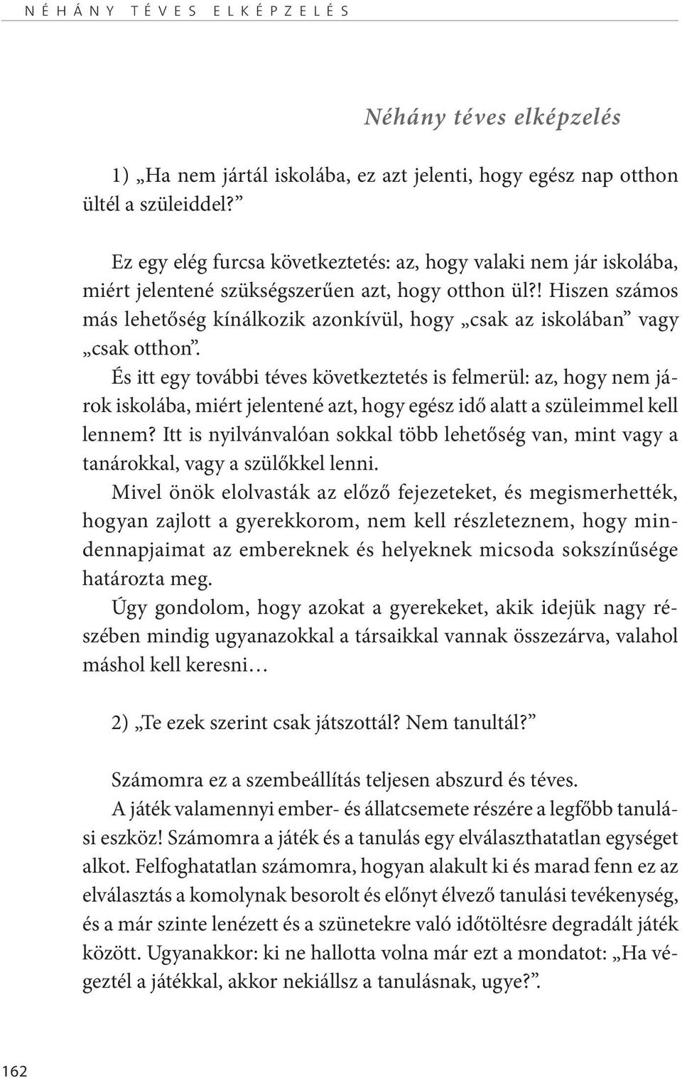 ! Hiszen számos más lehetőség kínálkozik azonkívül, hogy csak az iskolában vagy csak otthon.