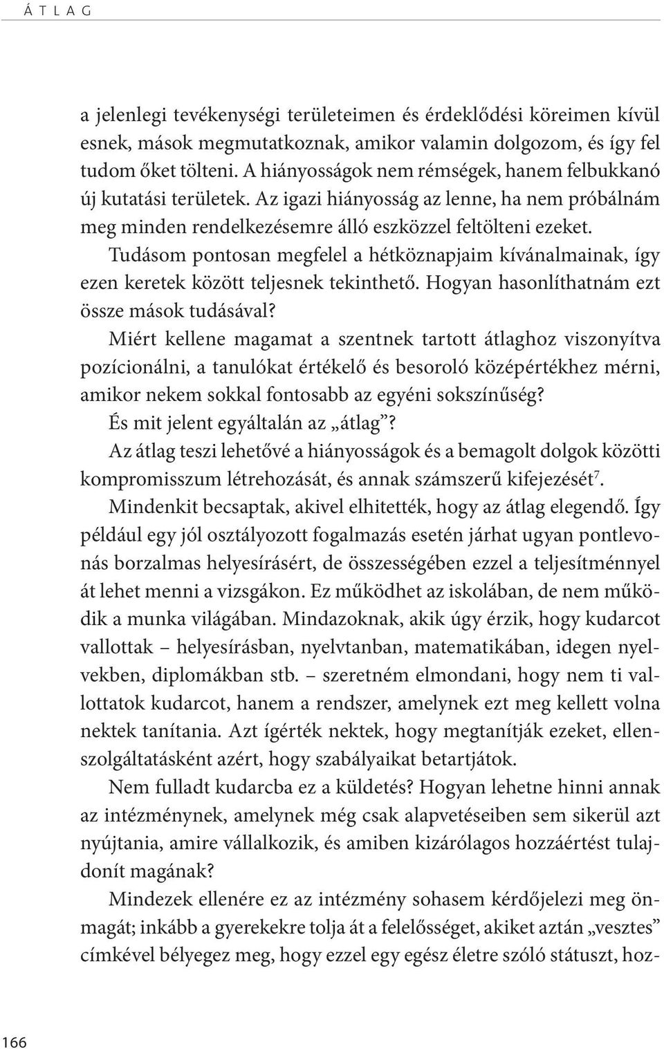 Tudásom pontosan megfelel a hétköznapjaim kívánalmainak, így ezen keretek között teljesnek tekinthető. Hogyan hasonlíthatnám ezt össze mások tudásával?