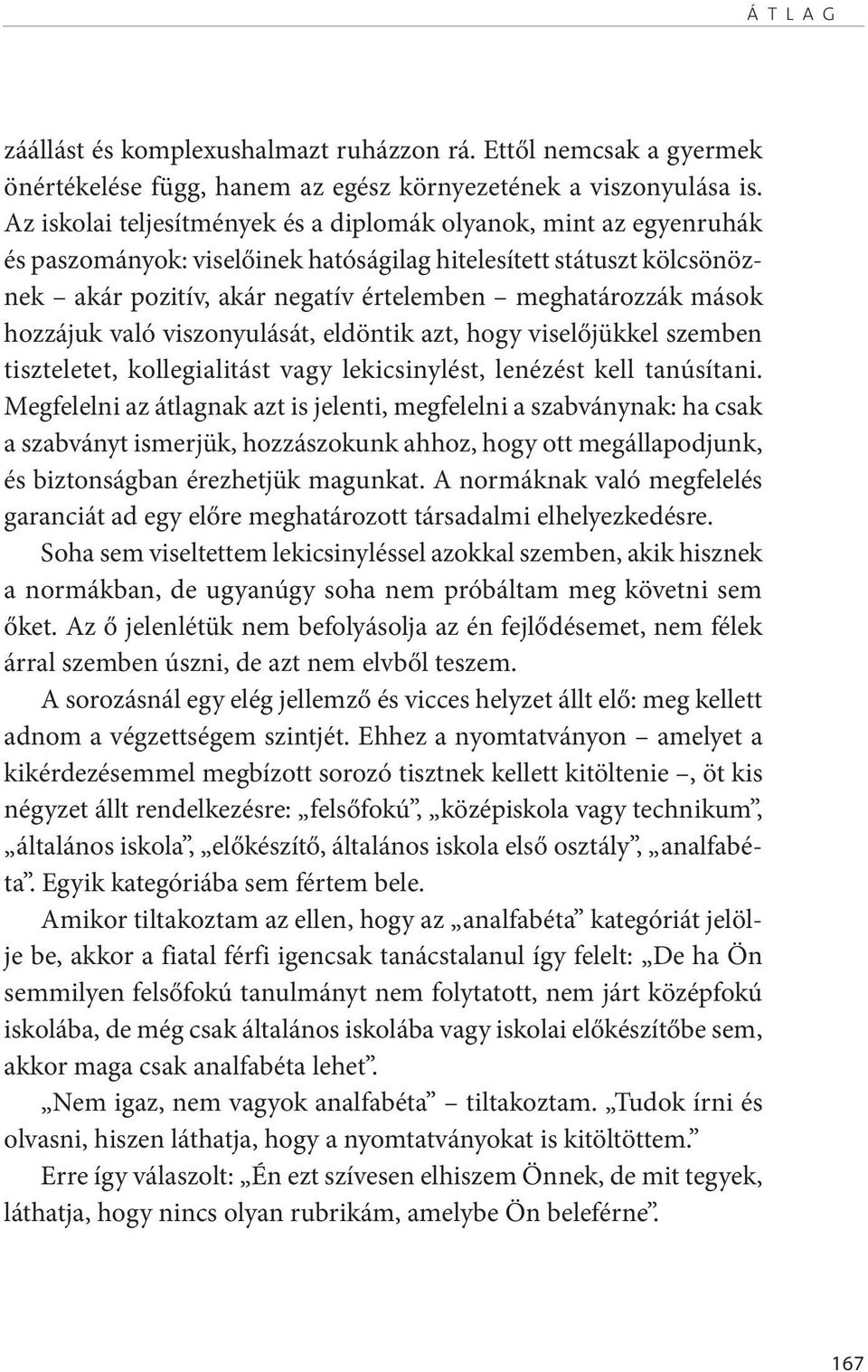 hozzájuk való viszonyulását, eldöntik azt, hogy viselőjükkel szemben tiszteletet, kollegialitást vagy lekicsinylést, lenézést kell tanúsítani.