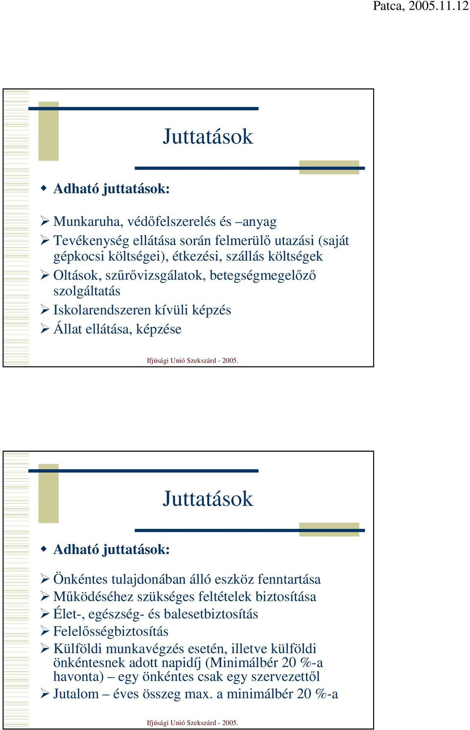 Önkéntes tulajdonában álló eszköz fenntartása Mőködéséhez szükséges feltételek biztosítása Élet-, egészség- és balesetbiztosítás Felelısségbiztosítás Külföldi